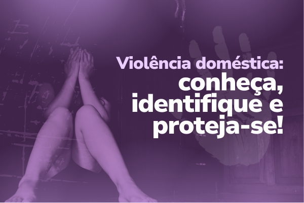 o lançamento da campanha “Violência doméstica: conheça, identifique e proteja-se!”