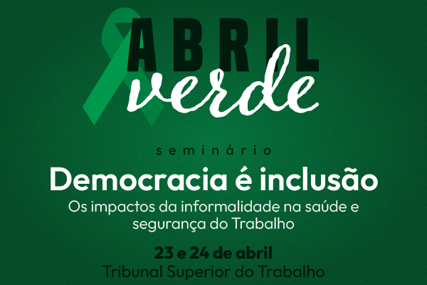 Seminário Democracia é inclusão: impactos da informalidade na saúde e segurança do trabalho. 23 e 24 de abril.