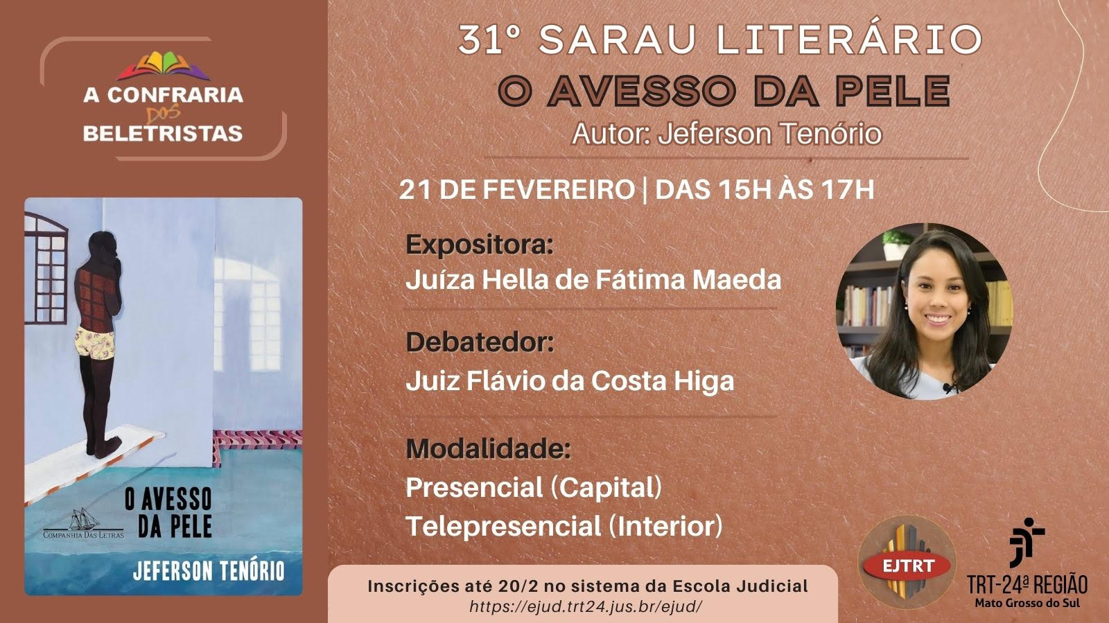 "31º Sarau Literário" da Confraria dos Beletristas, a ser realizado no dia 21 de fevereiro das 15h às 17h.   Exposição da Obra: “O avesso da pele" - Autor: Jeferson Tenório  Expositora: Juíza Hella de Fátima Maeda  Debatedor: Juiz Flávio da Costa Higa  Modalidade: Presencial (Capital) e Telepresencial (interior)