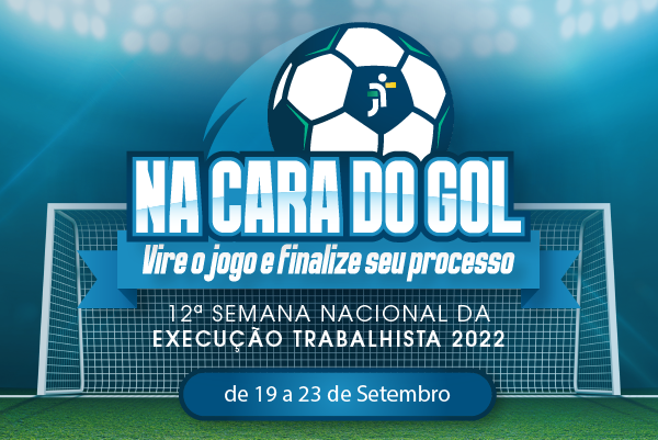 Arte da Semana Nacional da Execução Trabalhista "Na hora do gol" Vire  o jogo e finalize seu processo. 12ª Semana Nacional da Execução Trabalhista de 19 a 23 de setembro.