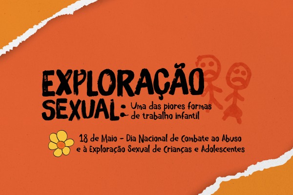 Arte com o conteúdo: Exploração sexual: uma das piores formas de trabalho infantil. 18 de maio - Dia Nacional de Combate ao Abuso e à exploração sexual de crianças e adolescentes.