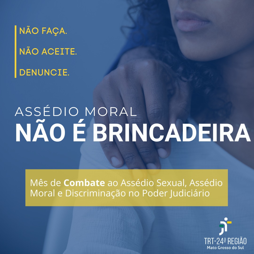 Banner visual com as frases: Não faça. Não aceite. Denuncie. Assédio moral não é brincadeira. Mês de Combate ao Assédio Sexual, Assédio Moral e Discriminação no Poder Judiciário