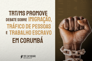 TRT/MS promove debate sobre imigração, tráfico de pessoas e trabalho escravo em Corumbá