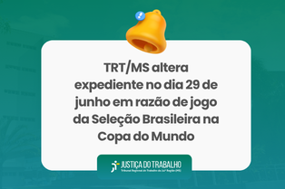 TRT/MS altera expediente na próxima segunda-feira (29) em razão do jogo da Seleção Brasileira na Copa do Mundo