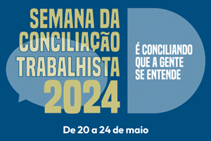 “É conciliando que a gente se entende” é o slogan da Semana Nacional da Conciliação Trabalhista 2024