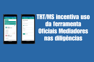 TRT/MS incentiva uso da ferramenta Oficiais Mediadores nas diligências